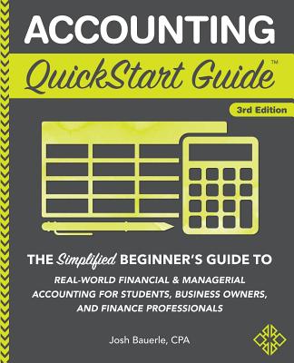 Accounting QuickStart Guide: The Simplified Beginner's Guide to Financial & Managerial Accounting For Students, Business Owners and Finance Profess - Josh Bauerle Cpa