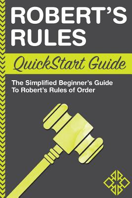 Robert's Rules QuickStart Guide: The Simplified Beginner's Guide to Robert's Rules of Order - Clydebank Business