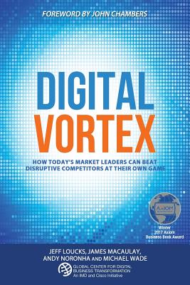 Digital Vortex: How Today's Market Leaders Can Beat Disruptive Competitors at Their Own Game - James Macaulay