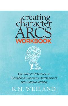 Coperta cărții 'Creating Character Arcs Workbook: The Writer's Reference to Exceptional Character Development and Creative Writing - K.'