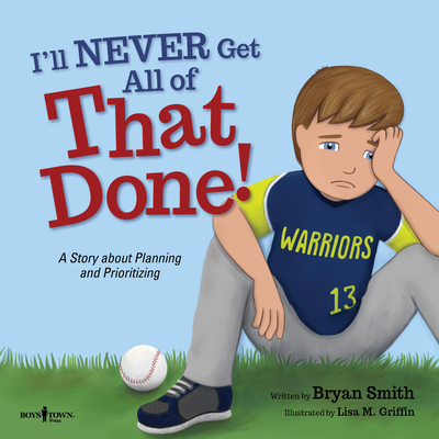 I'll Never Get All of That Done!: A Story about Planning and Prioritizing - Bryan Smith