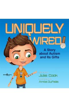 Uniquely Wired: A Story about Autism and It's Gifts - Julia Cook