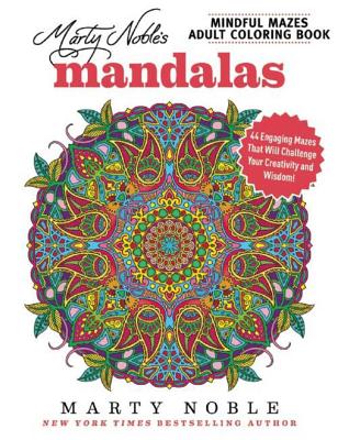 Marty Noble's Mindful Mazes Adult Coloring Book: Mandalas: 48 Engaging Mazes That Will Challenge Your Creativity and Wisdom! - Marty Noble