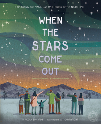 When the Stars Come Out: Exploring the Magic and Mysteries of the Nighttime - Nicola Edwards