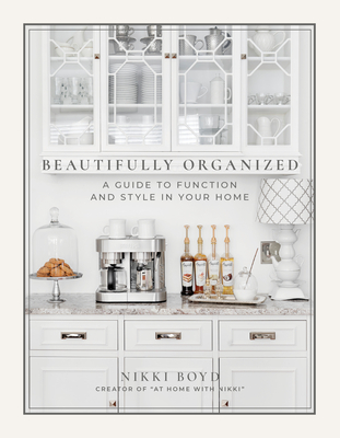 Beautifully Organized: A Guide to Function and Style in Your Home - Nikki Boyd