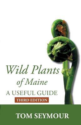 Wild Plants of Maine: A Useful Guide Third Edition - Tom Seymour