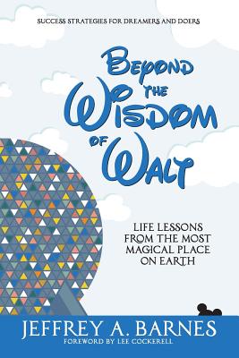 Beyond the Wisdom of Walt: Life Lessons from the Most Magical Place on Earth - Jeffrey Allen Barnes