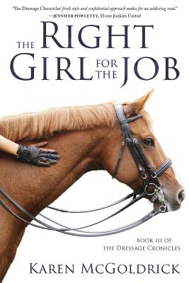 The Right Girl for the Job: Book III of The Dressage Chronicles - Karen Mcgoldrick