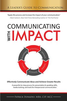 Communicating with Impact: Effectively Communicate Ideas and Achieve Greater Results - Patrick Donadio