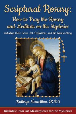 Scriptural Rosary: How to Pray the Rosary and Meditate on the Mysteries: Including Bible Verses, Art, Reflections, and the Fatima Story - Kathryn Marcellino