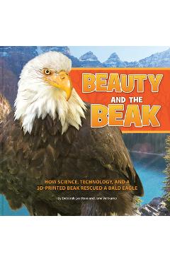 Poza produsului Beauty and the Beak: How Science, Technology, and a 3D-Printed Beak Rescued a Bald Eagle - Deborah Lee Rose
