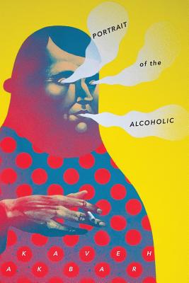 Portrait of the Alcoholic - Kaveh Akbar