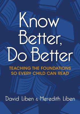 Know Better, Do Better: Teaching the Foundations So Every Child Can Read - Meredith Liben