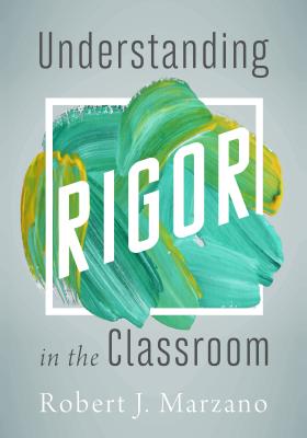 Understanding Rigor in the Classroom - Robert J. Marzano