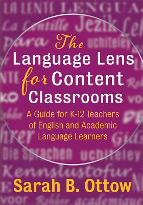 The Language Lens for Content Classrooms: A Guide for K-12 Teachers of English and Academic Language Learners - Sarah B. Ottow