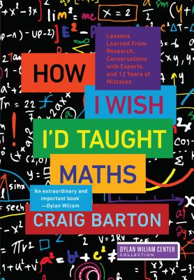 How I Wish I'd Taught Maths: Lessons Learned from Research, Conversations with Experts, and 12 Years of Mistakes - Craig Barton