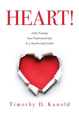 Heart!: Fully Forming Your Professional Life as a Teacher and Leader - Timothy D. Kanold