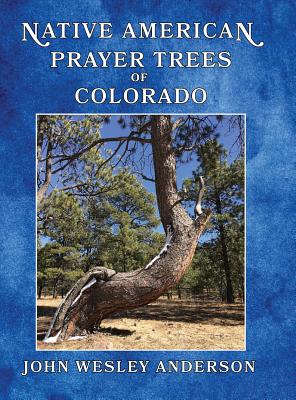 Native American Prayer Trees of Colorado - John Wesley Anderson