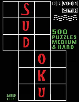 500 Sudoku Puzzles, Medium and Hard: Brain Gym Series Book - Jared Frost