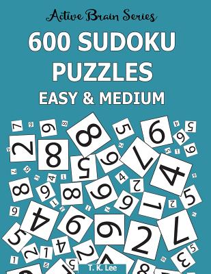 600 Sudoku Puzzles, Easy and Medium: Active Brain Series Book 6 - T. K. Lee