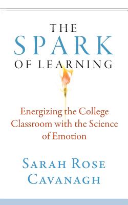 The Spark of Learning: Energizing the College Classroom with the Science of Emotion - Sarah Rose Cavanagh