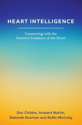 Heart Intelligence: Connecting with the Intuitive Guidance of the Heart - Howard Martin