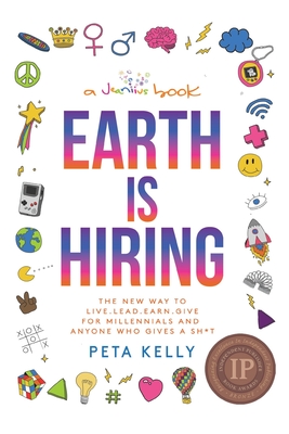 Earth is Hiring: The New way to live, lead, earn and give for millennials and anyone who gives a sh*t - Peta Kelly