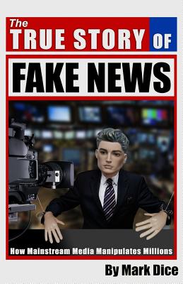 The True Story of Fake News: How Mainstream Media Manipulates Millions - Mark Dice