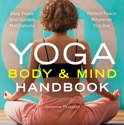 Yoga Body and Mind Handbook: Easy Poses, Guided Meditations, Perfect Peace Wherever You Are - Jasmine Tarkeshi