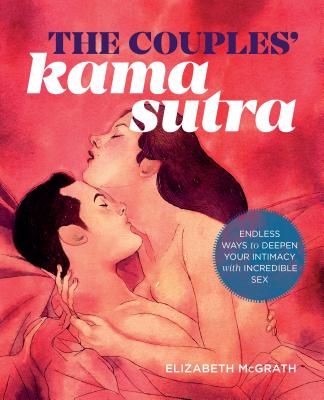 The Couples' Kama Sutra: The Guide to Deepening Your Intimacy with Incredible Sex - Elizabeth Mcgrath