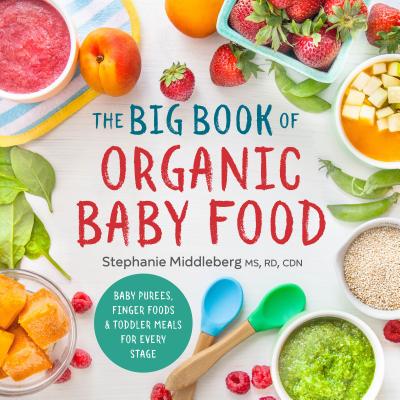 The Big Book of Organic Baby Food: Baby Pur�es, Finger Foods, and Toddler Meals for Every Stage - Stephanie Middleberg