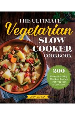 Coperta cărții 'The Ultimate Vegetarian Slow Cooker Cookbook: 200 Flavorful and Filling Meatless Recipes That Prep Fast and Cook Slow -'