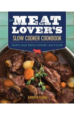 Coperta cărții 'The Meat Lover's Slow Cooker Cookbook: Hearty, Easy Meals Cooked Low and Slow - Jennifer Olvera'