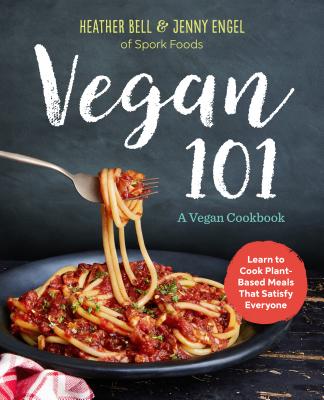 Vegan 101: A Vegan Cookbook: Learn to Cook Plant-Based Meals That Satisfy Everyone - Jenny Engel
