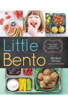Little Bento: 32 Irresistible Bento Box Lunches for Kids - Michele Olivier
