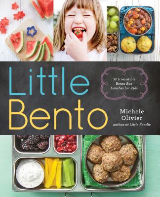 Little Bento: 32 Irresistible Bento Box Lunches for Kids - Michele Olivier