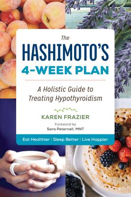 The Hashimoto's 4-Week Plan: A Holistic Guide to Treating Hypothyroidism - Karen Frazier