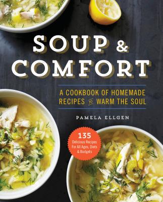 Soup & Comfort: A Cookbook of Homemade Recipes to Warm the Soul - Pamela Ellgen