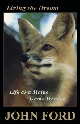 Living the Dream: Life as a Maine Game Warden - John Ford