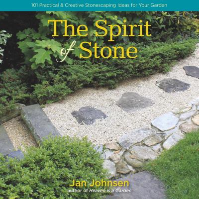 The Spirit of Stone: 101 Practical & Creative Stonescaping Ideas for Your Garden - Jan Johnsen