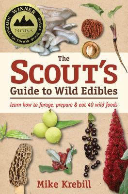 The Scout's Guide to Wild Edibles: Learn How to Forage, Prepare & Eat 40 Wild Foods - Mike Krebill