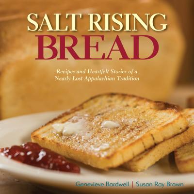 Salt Rising Bread: Recipes and Heartfelt Stories of a Nearly Lost Appalachian Tradition - Susan Ray Brown