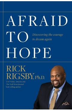 Afraid to Hope: Discovering the courage to dream again - Rick Rigsby