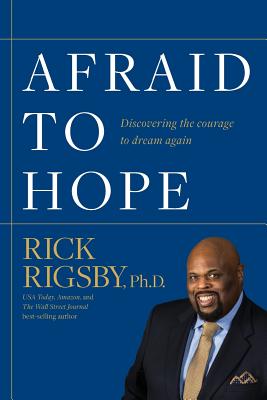 Afraid to Hope: Discovering the courage to dream again - Rick Rigsby