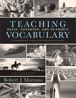 Teaching Basic, Advanced, and Academic Vocabulary: A Comprehensive Framework for Elementary Instruction (Carefully Curated Clusters of Tiered Vocabula - Robert J. Marzano