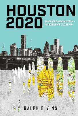 Houston 2020: America's Boom Town - An Extreme Close Up - Ralph Bivins