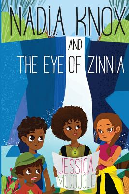 Nadia Knox and the Eye of Zinnia - Jessica Mcdougle