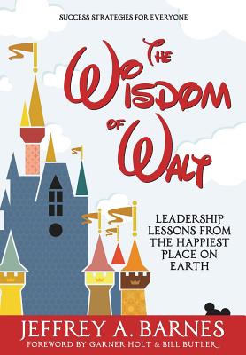 The Wisdom of Walt: Leadership Lessons from the Happiest Place on Earth - Jeffrey A. Barnes