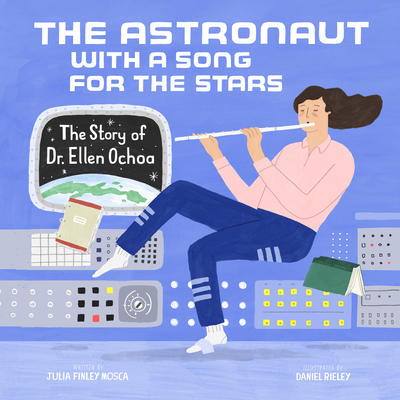 The Astronaut with a Song for the Stars: The Story of Dr. Ellen Ochoa - Julia Finley Mosca