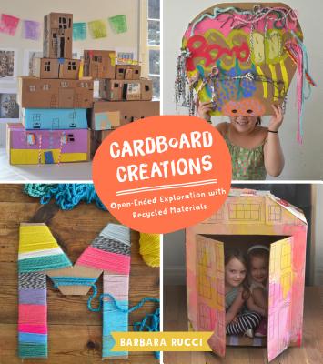 Cardboard Creations: Open-Ended Exploration with Recycled Materials - Barbara Rucci